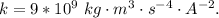 k = 9*10^{9}\  kg\cdot m^3\cdot s^{-4} \cdot A^{-2}.