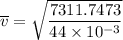 \overline v = \sqrt{\dfrac{7311.7473 }{44 \times 10^{-3} }}
