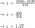 \to z =\frac{1930- 1530}{316 } \\\\ \to z  =\frac{400}{316 } \\\\ \to z = 1.27