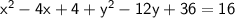 \\ \sf  {x}^{2}  - 4x + 4 +  { y}^{2}  - 12y + 36 = 16 \\