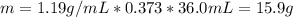 m = 1.19 g/mL*0.373*36.0 mL = 15.9 g