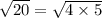 \sqrt{20}=\sqrt{4\times 5}