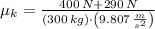 \mu_{k} = \frac{400\,N+290\,N}{(300\,kg)\cdot \left(9.807\,\frac{m}{s^{2}} \right)}