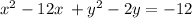  {x}^{2} - 12x \: + {y}^{2} - 2y = - 12 