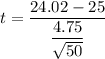 t = \dfrac{24.02 -25}{\dfrac{4.75}{\sqrt{50}}}