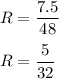 R=\dfrac{7.5}{48}\\\\R=\dfrac{5}{32}