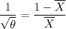 \dfrac{1}{\sqrt{\theta}} =\dfrac{1-\overline X}{\overline X}