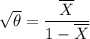 \sqrt{\theta} =\dfrac{\overline X}{1-\overline X}