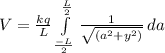 V=\frac{kq}{L}\int\limits^\frac{L}{2} _\frac{-L}{2}  {\frac{1}{\sqrt{(a^{2}+y^{2})} } } \, da