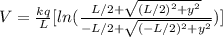 V = \frac{kq}{L}[ln(\frac{L/2+\sqrt{(L/2)^{2}+y^{2}} }{-L/2+\sqrt{(-L/2)^{2}+y^{2}} }) ]