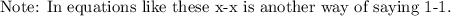 \text {Note: In equations like these x-x is another way of saying 1-1.}