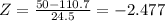 Z = \frac{50 - 110.7}{24.5} = -2.477