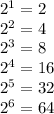 2^{1} =2\\2^{2} =4\\2^{3}=8\\2^{4}  =16\\2^{5} =32\\2^{6}=64