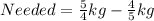 Needed = \frac{5}{4}kg - \frac{4}{5}kg