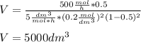 V=\frac{500\frac{mol}{h} *0.5}{5\frac{dm^3}{mol*h} *(0.2\frac{mol}{dm^3} )^2(1-0.5)^2}\\\\V=5000dm^3