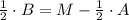 \frac{1}{2}\cdot B = M - \frac{1}{2}\cdot A