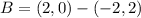 B = (2,0) -(-2,2)