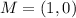 M = (1, 0)