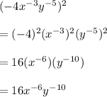 (-4x^{-3}y^{-5})^2\\\\=(-4)^2(x^{-3})^2(y^{-5})^2\\\\=16(x^{-6})(y^{-10})\\\\=16x^{-6}y^{-10}