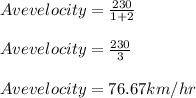 Ave velocity = \frac{230}{1+2}\\\\&#10;Ave velocity = \frac{230}{3}\\\\&#10;Ave velocity = 76.67km/hr&#10;&#10;&#10;