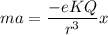 $ma =\frac{-eKQ}{r^3}x$