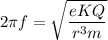 $2 \pi f = \sqrt{\frac{eKQ}{r^3m}}$