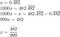 x=0.\overline{482}\\1000x=482.\overline{482}\\1000x-x=482.\overline{482}-0.\overline{482}\\999x=482\\\\x=\dfrac{482}{999}