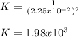 K=\frac{1}{(2.25x10^{-2})^2}\\ \\K=1.98x10^{3}