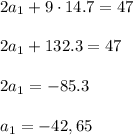 2a_1+9\cdot14.7=47\\\\2a_1+132.3=47\\\\2a_1=-85.3\\\\a_1=-42,65