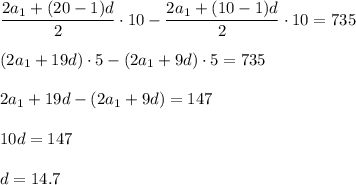 \dfrac{2a_1+(20-1)d}{2}\cdot10-\dfrac{2a_1+(10-1)d}{2}\cdot10=735\\\\(2a_1+19d)\cdot5-(2a_1+9d)\cdot5=735\\\\2a_1+19d-(2a_1+9d)=147\\\\10d=147\\\\d=14.7