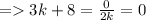 =   3k + 8 =  \frac{0}{2k}  = 0