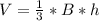 V = \frac{1}{3} * B * h