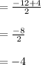 =  \frac{ - 12 + 4}{2}  \\  \\  =  \frac{ - 8}{2}  \\  \\  =  - 4