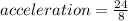 acceleration = \frac{24}{8}