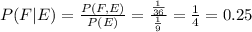 P(F|E)=\frac{P(F,E)}{P(E)}=\frac{\frac{1}{36}}{\frac{1}{9}}=\frac{1}{4}=0.25
