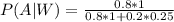 P(A | W) =  \frac{ 0.8 *  1}{ 0.8 *  1+ 0.2 * 0.25}