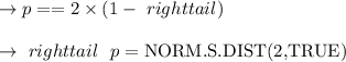 \to p==2\times (1- \ righttail)\\\\\to \ righttail\ \ p = \text{NORM.S.DIST(2,TRUE)}