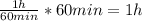 \frac{1 h}{60 min}*60min = 1 h