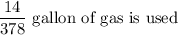 \dfrac{14}{378}\ \text{gallon of gas is used}