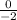 \frac{0}{-2}