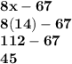 \bf 8x-67\\8(14)-67\\112-67\\45