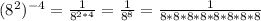 (8^2)^{-4} =\frac{1}{8^{2*4}}=\frac{1}{8^{8}}=\frac{1}{8*8*8*8*8*8*8*8}