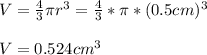 V=\frac{4}{3} \pi r^3=\frac{4}{3}*\pi*(0.5cm)^3\\\\V=0.524cm^3