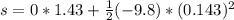 s = 0 *1.43 + \frac{1}{2}(-9.8)*(0.143)^2