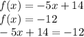 f(x) = -5x+14\\f(x) = -12\\-5x + 14 = -12