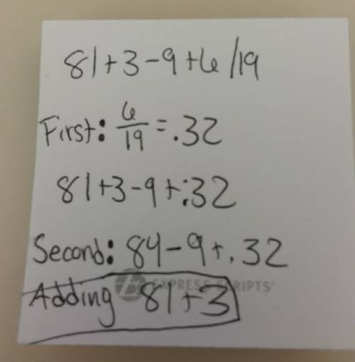 Identify the second step when evaluating the expression:  81 + 3 - 9 + 6 /19?  (the 6 / 19 means 6 d