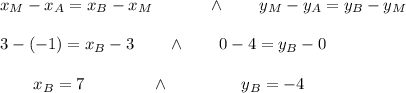 x_M-x_A=x_B - x_M\qquad\quad\ \wedge\qquad y_M-y_A=y_B - y_M\\\\ 3-(-1)=x_B-3\qquad\wedge\qquad 0-4=y_B -0\\\\ {}\qquad x_B=7\qquad\qquad\wedge\qquad\qquad \ y_B=-4