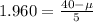 1.960 = \frac{40 - \mu}{5}