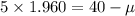 5 \times 1.960 = 40 - \mu