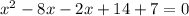 x^{2} -8x-2x+14+7=0